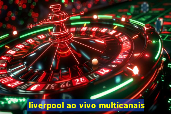 liverpool ao vivo multicanais